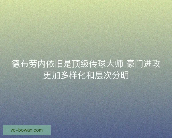 德布劳内依旧是顶级传球大师 豪门进攻更加多样化和层次分明
